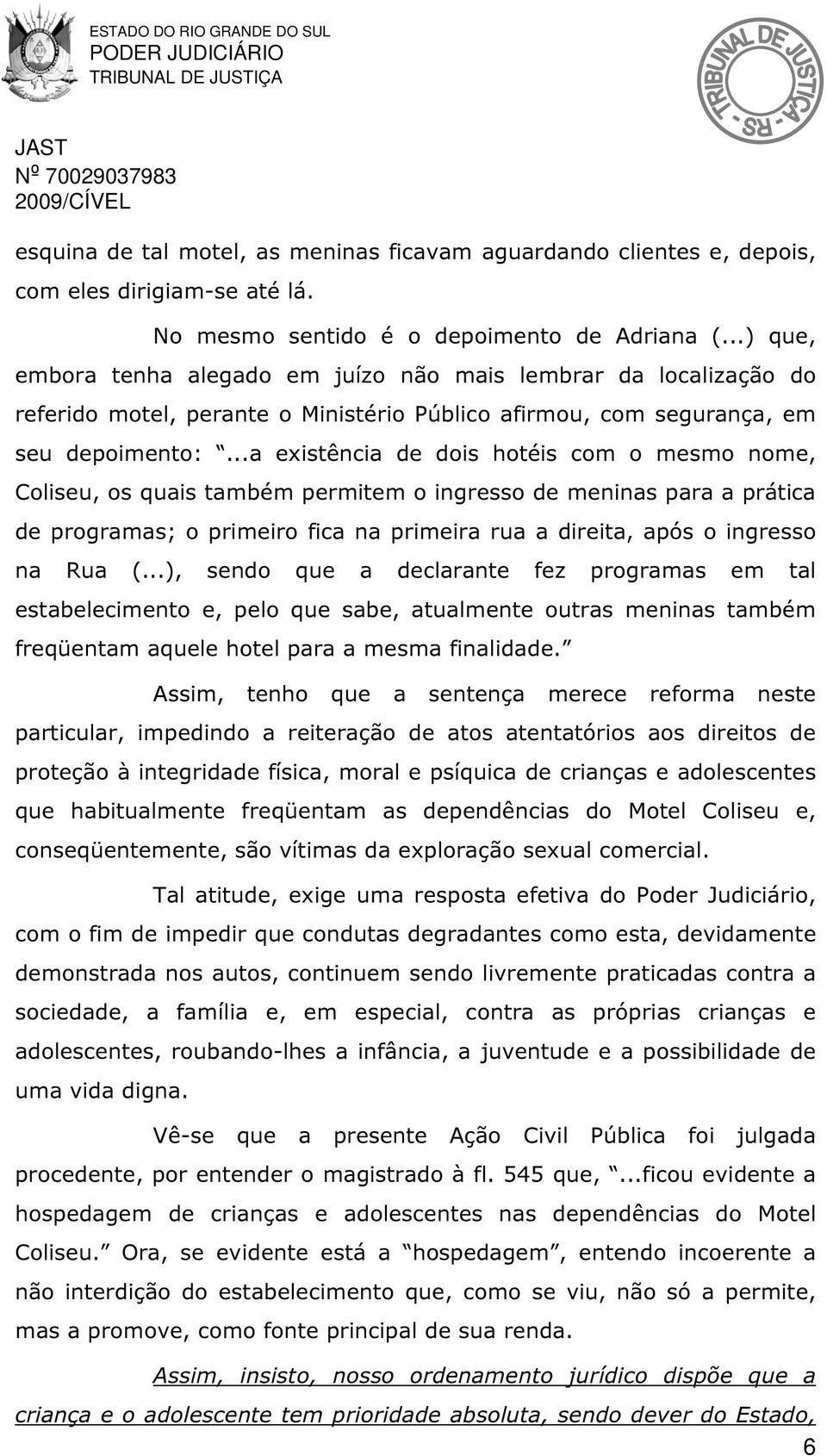 ..a existência de dois hotéis com o mesmo nome, Coliseu, os quais também permitem o ingresso de meninas para a prática de programas; o primeiro fica na primeira rua a direita, após o ingresso na Rua (.