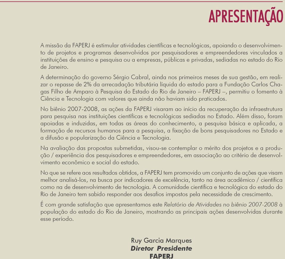 A determinação do governo Sérgio Cabral, ainda nos primeiros meses de sua gestão, em realizar o repasse de 2% da arrecadação tributária líquida do estado para a Fundação Carlos Chagas Filho de Amparo