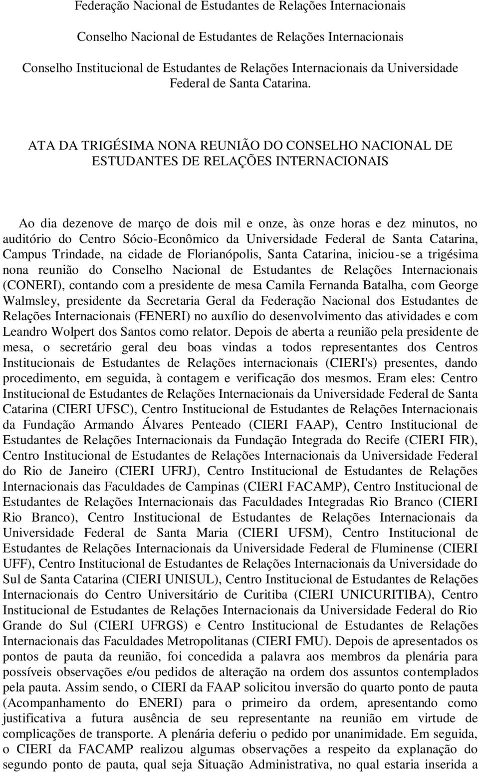 ATA DA TRIGÉSIMA NONA REUNIÃO DO CONSELHO NACIONAL DE ESTUDANTES DE RELAÇÕES INTERNACIONAIS Ao dia dezenove de março de dois mil e onze, às onze horas e dez minutos, no auditório do Centro