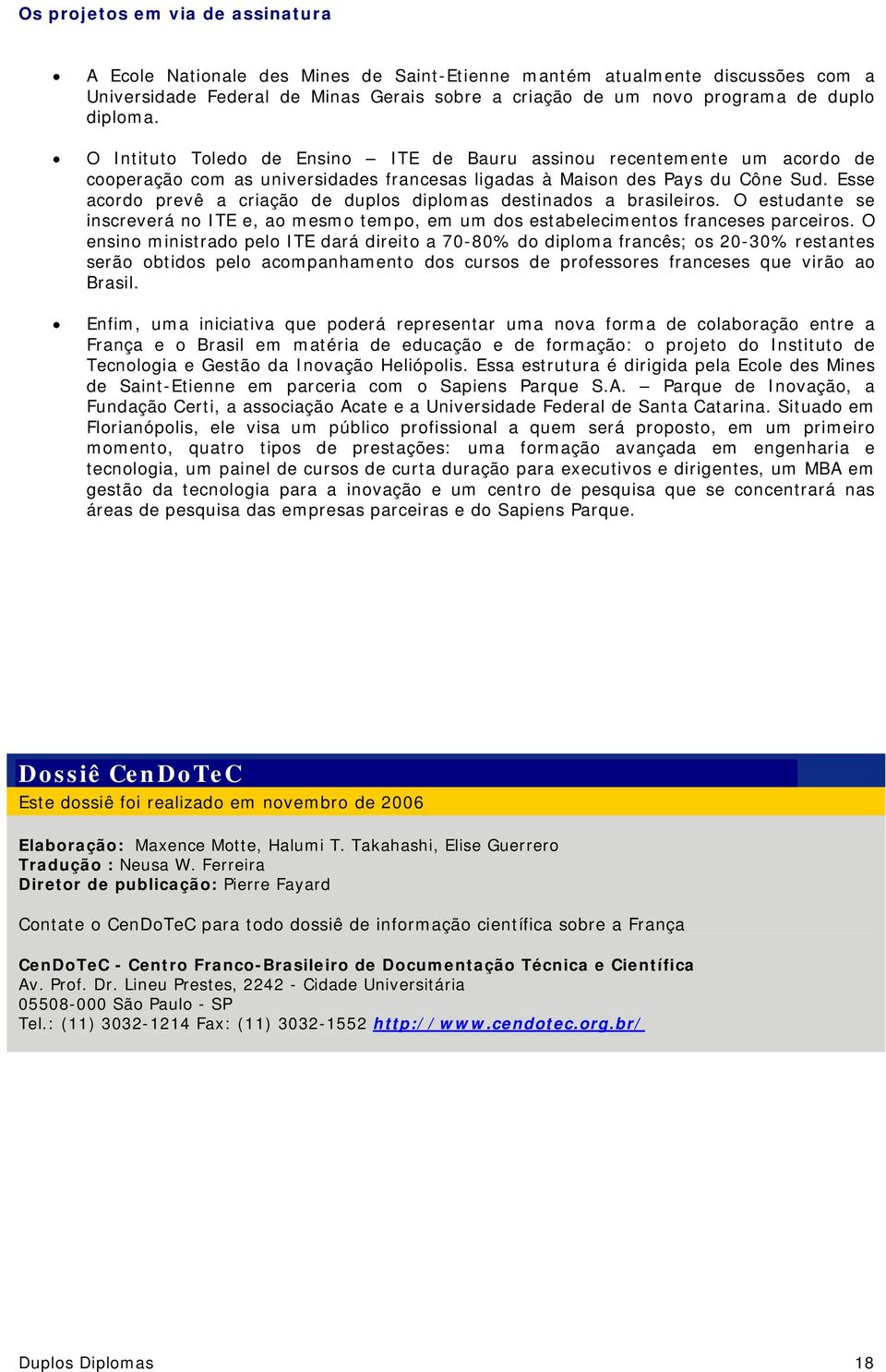 Esse acordo prevê a criação de duplos diplomas destinados a brasileiros. O estudante se inscreverá no ITE e, ao mesmo tempo, em um dos estabelecimentos franceses parceiros.