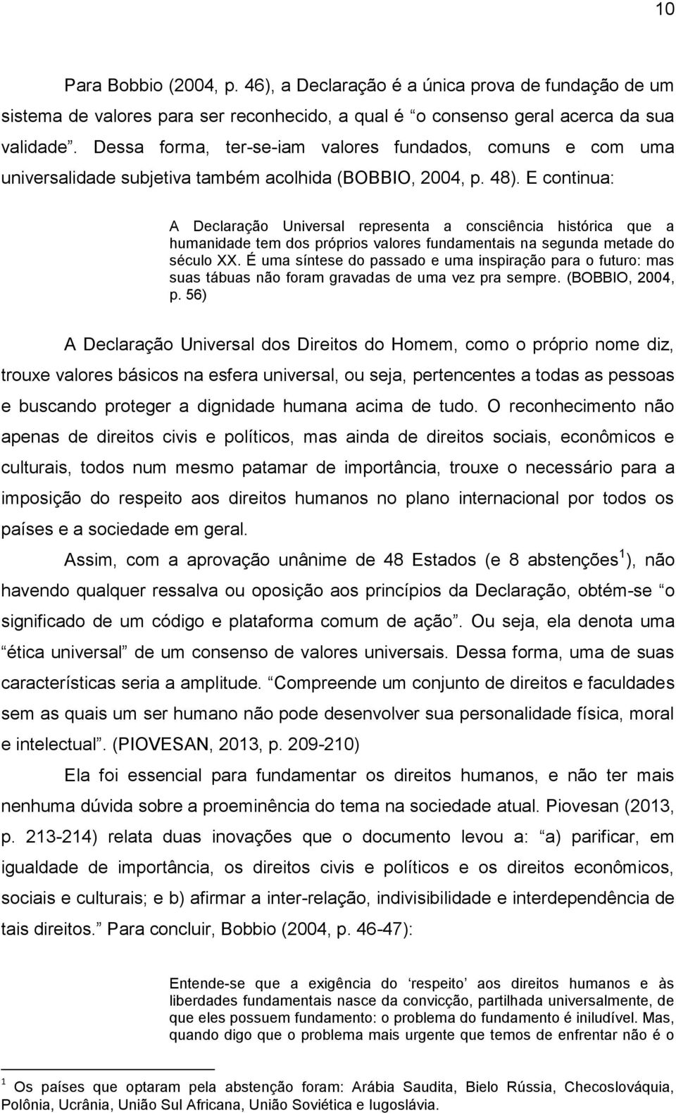 E continua: A Declaração Universal representa a consciência histórica que a humanidade tem dos próprios valores fundamentais na segunda metade do século XX.