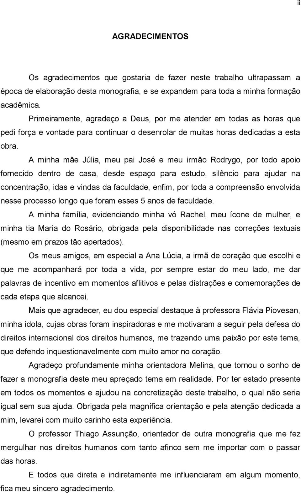 A minha mãe Júlia, meu pai José e meu irmão Rodrygo, por todo apoio fornecido dentro de casa, desde espaço para estudo, silêncio para ajudar na concentração, idas e vindas da faculdade, enfim, por