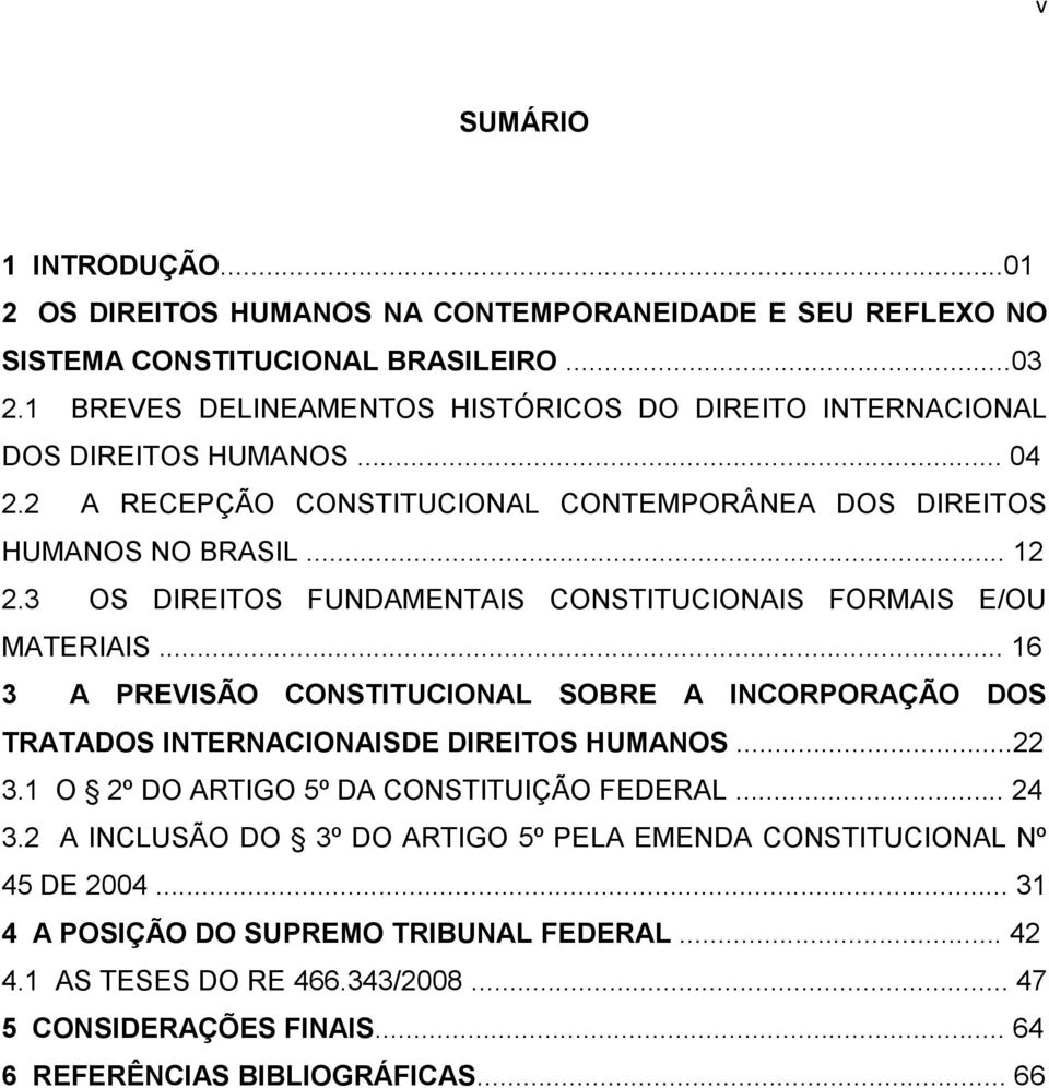 3 OS DIREITOS FUNDAMENTAIS CONSTITUCIONAIS FORMAIS E/OU MATERIAIS... 16 3 A PREVISÃO CONSTITUCIONAL SOBRE A INCORPORAÇÃO DOS TRATADOS INTERNACIONAISDE DIREITOS HUMANOS...22 3.