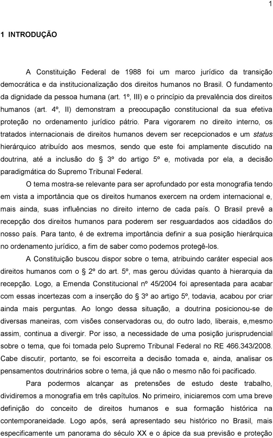 Para vigorarem no direito interno, os tratados internacionais de direitos humanos devem ser recepcionados e um status hierárquico atribuído aos mesmos, sendo que este foi amplamente discutido na