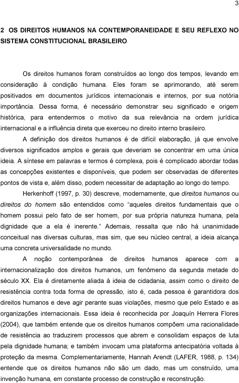 Dessa forma, é necessário demonstrar seu significado e origem histórica, para entendermos o motivo da sua relevância na ordem jurídica internacional e a influência direta que exerceu no direito