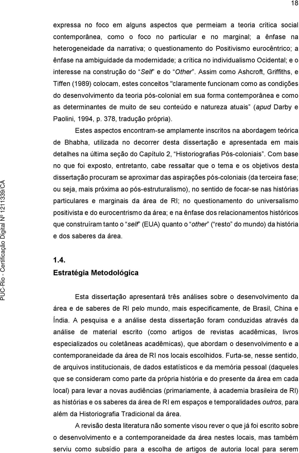 Assim como Ashcroft, Griffiths, e Tiffen (1989) colocam, estes conceitos "claramente funcionam como as condições do desenvolvimento da teoria pós-colonial em sua forma contemporânea e como as