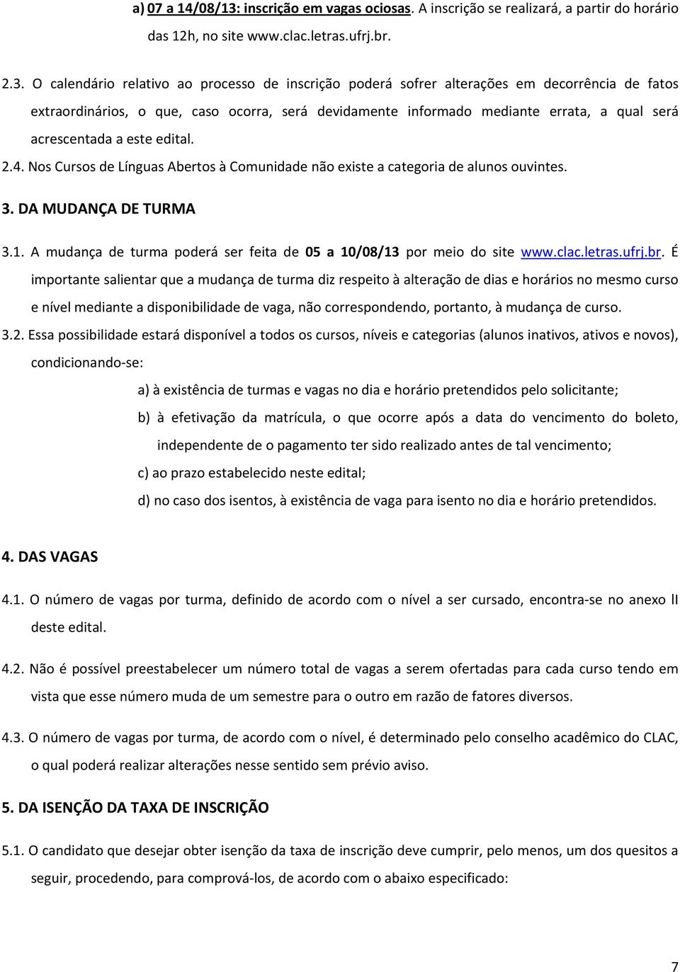 O calendário relativo ao processo de inscrição poderá sofrer alterações em decorrência de fatos extraordinários, o que, caso ocorra, será devidamente informado mediante errata, a qual será