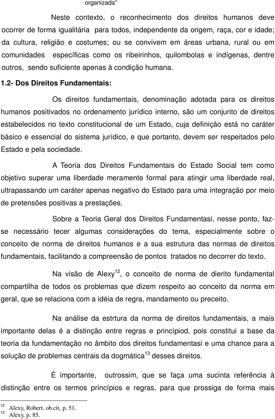 urbana, rural ou em comunidades específicas como os ribeirinhos, quilombolas e indígenas, dentre outros, sendo suficiente apenas à condição humana. 1.