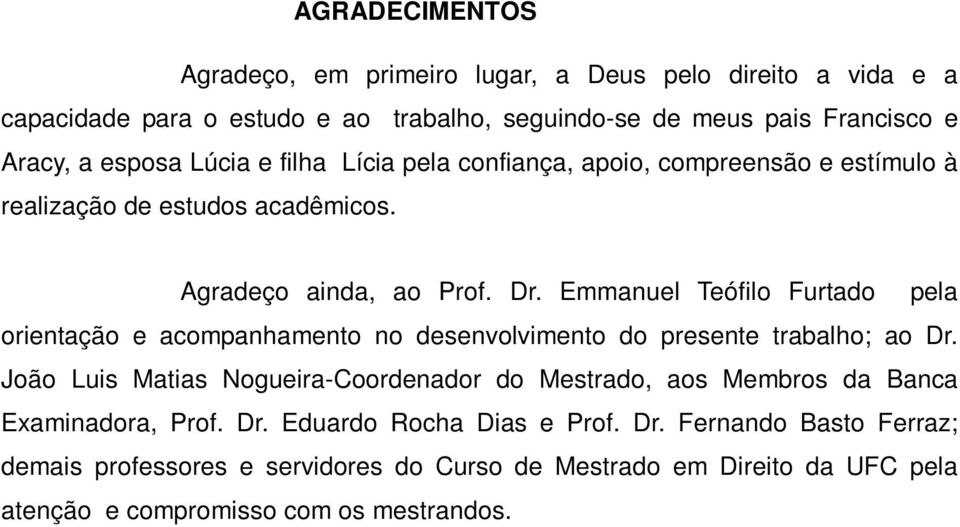 Emmanuel Teófilo Furtado pela orientação e acompanhamento no desenvolvimento do presente trabalho; ao Dr.