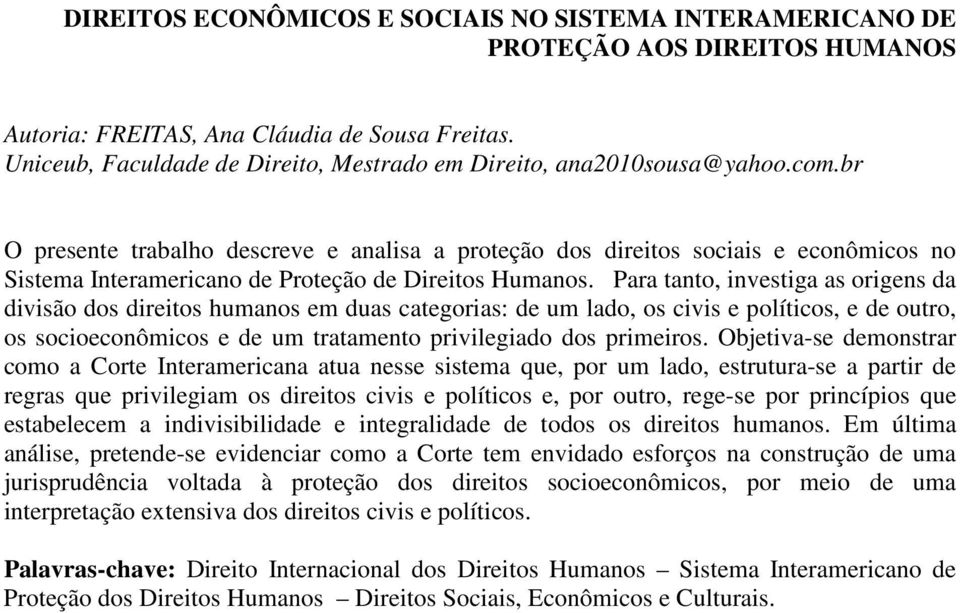 br O presente trabalho descreve e analisa a proteção dos direitos sociais e econômicos no Sistema Interamericano de Proteção de Direitos Humanos.