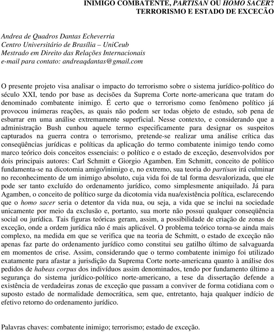 com O presente projeto visa analisar o impacto do terrorismo sobre o sistema jurídico-político do século XXI, tendo por base as decisões da Suprema Corte norte-americana que tratam do denominado