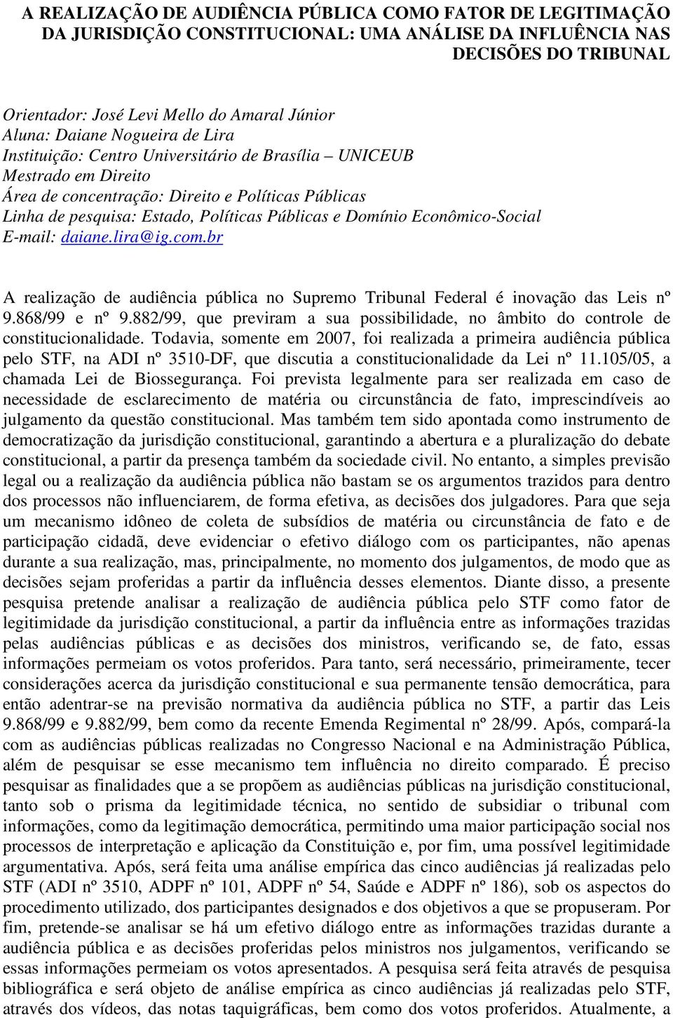 Econômico-Social E-mail: daiane.lira@ig.com.br A realização de audiência pública no Supremo Tribunal Federal é inovação das Leis nº 9.868/99 e nº 9.