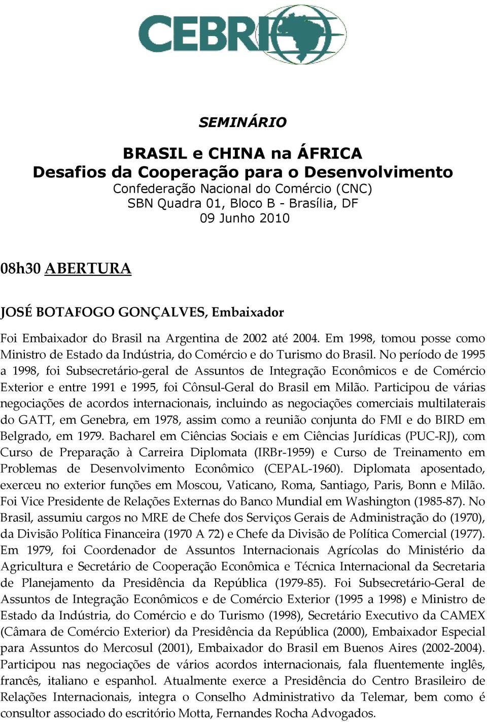 No período de 1995 a 1998, foi Subsecretário-geral de Assuntos de Integração Econômicos e de Comércio Exterior e entre 1991 e 1995, foi Cônsul-Geral do Brasil em Milão.