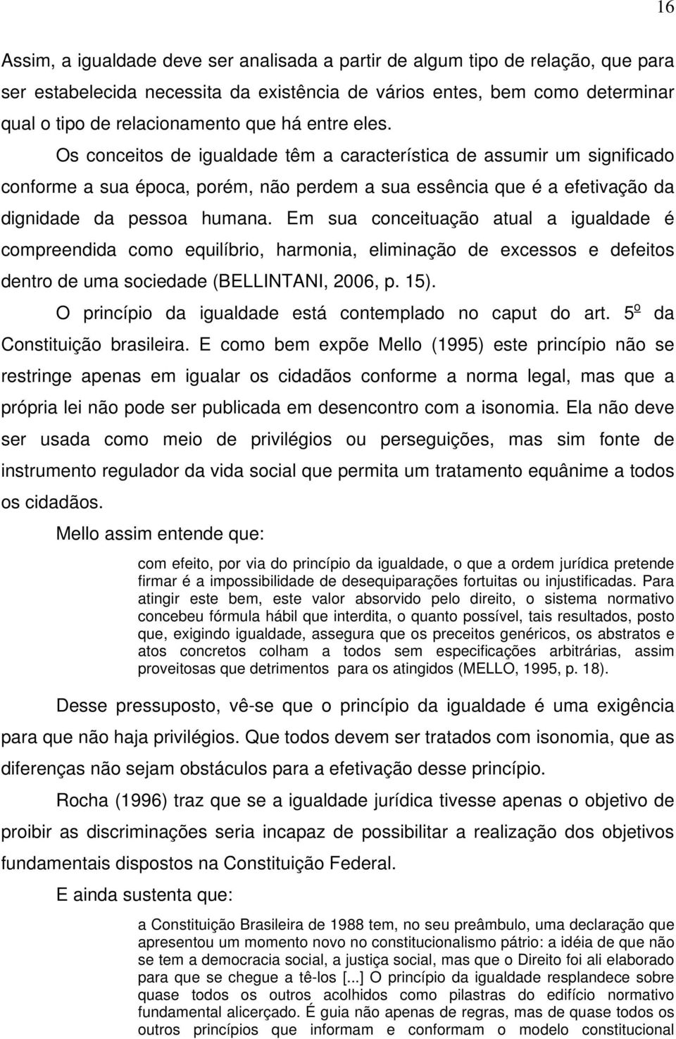 Em sua conceituação atual a igualdade é compreendida como equilíbrio, harmonia, eliminação de excessos e defeitos dentro de uma sociedade (BELLINTANI, 2006, p. 15).