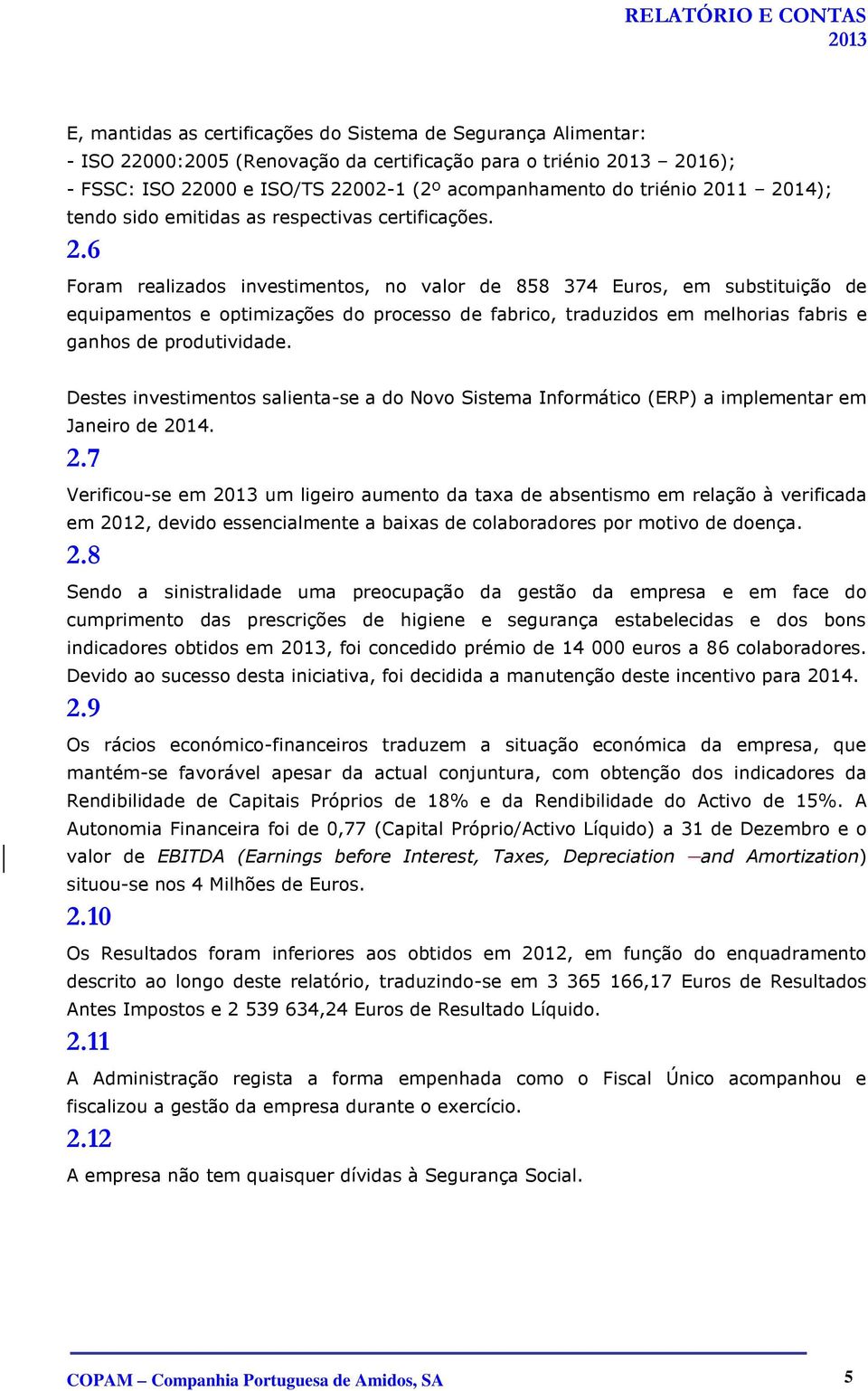 11 2014); tendo sido emitidas as respectivas certificações. 2.6 Foram realizados investimentos, no valor de 858 374 Euros, em substituição de equipamentos e optimizações do processo de fabrico, traduzidos em melhorias fabris e ganhos de produtividade.