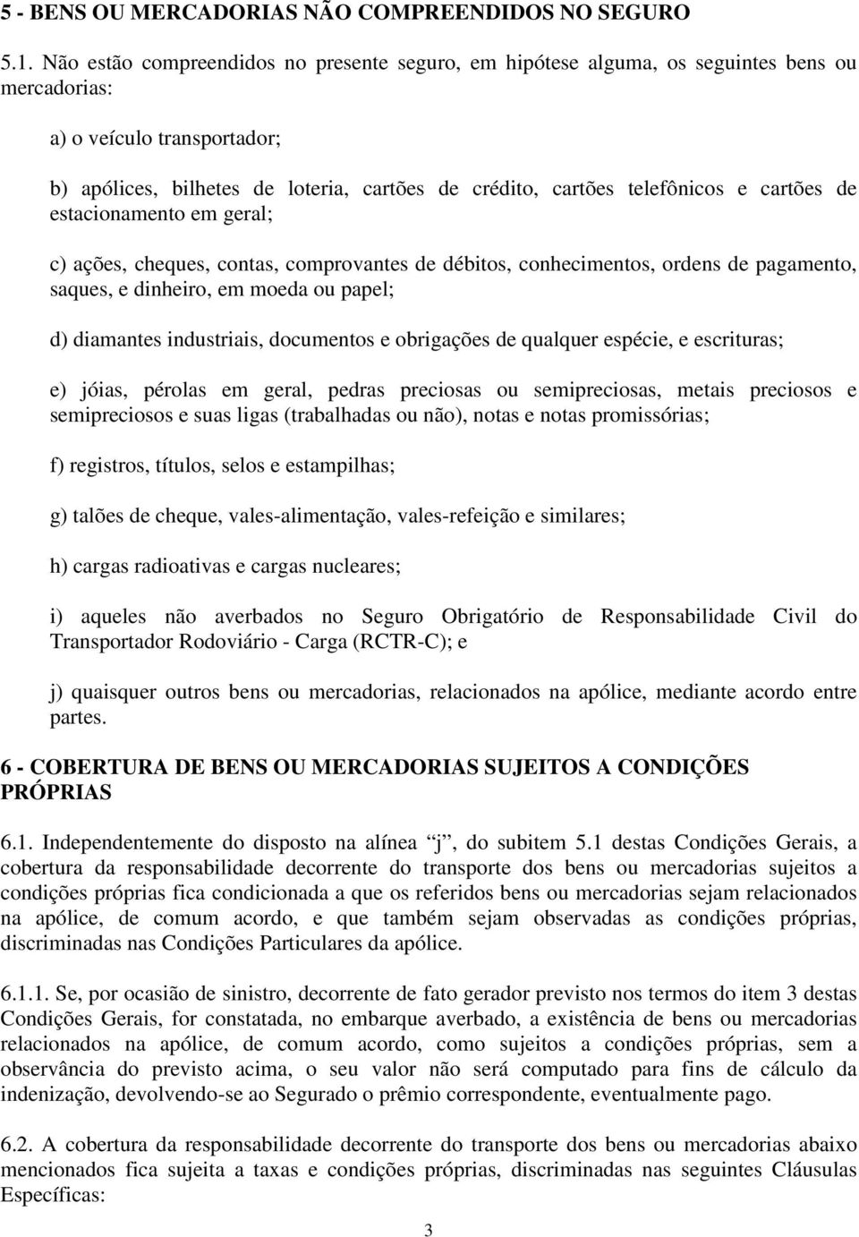 e cartões de estacionamento em geral; c) ações, cheques, contas, comprovantes de débitos, conhecimentos, ordens de pagamento, saques, e dinheiro, em moeda ou papel; d) diamantes industriais,