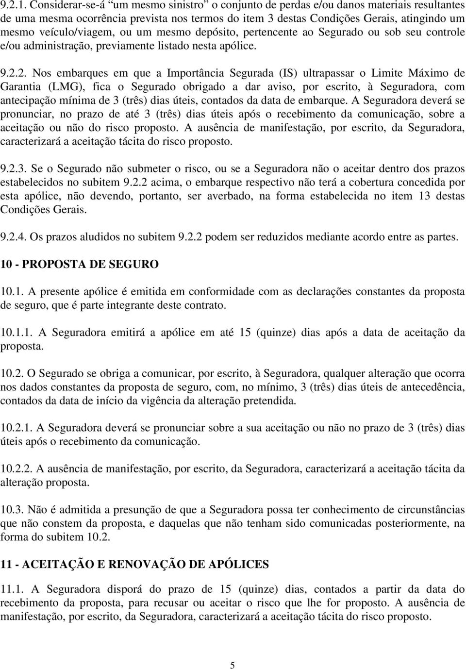 veículo/viagem, ou um mesmo depósito, pertencente ao Segurado ou sob seu controle e/ou administração, previamente listado nesta apólice. 9.2.