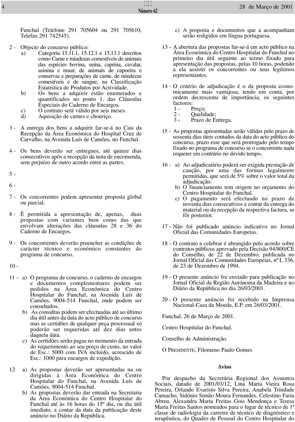 comestíveis e de sangue, na Classificação Estatística de Produtos por Actividade. b) Os bens a adquirir estão enumerados e quantificados no ponto 1. das Cláusulas Especiais do Caderno de Encargos.