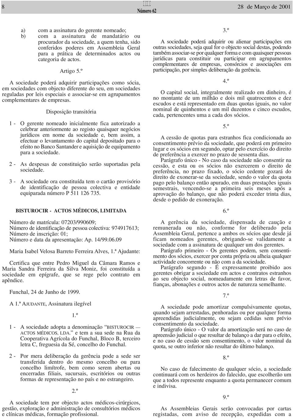 º A sociedade poderá adquirir participações como sócia, em sociedades com objecto diferente do seu, em sociedades reguladas por leis especiais e associar-se em agrupamentos complementares de empresas.