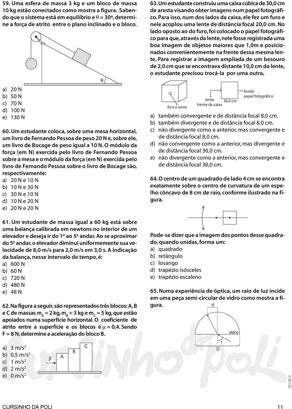 Um estudante coloca, sobre uma mesa horizontal, um livro de Fernando Pessoa de peso 20 N e, sobre ele, um livro de ocage de peso igual a 10 N.