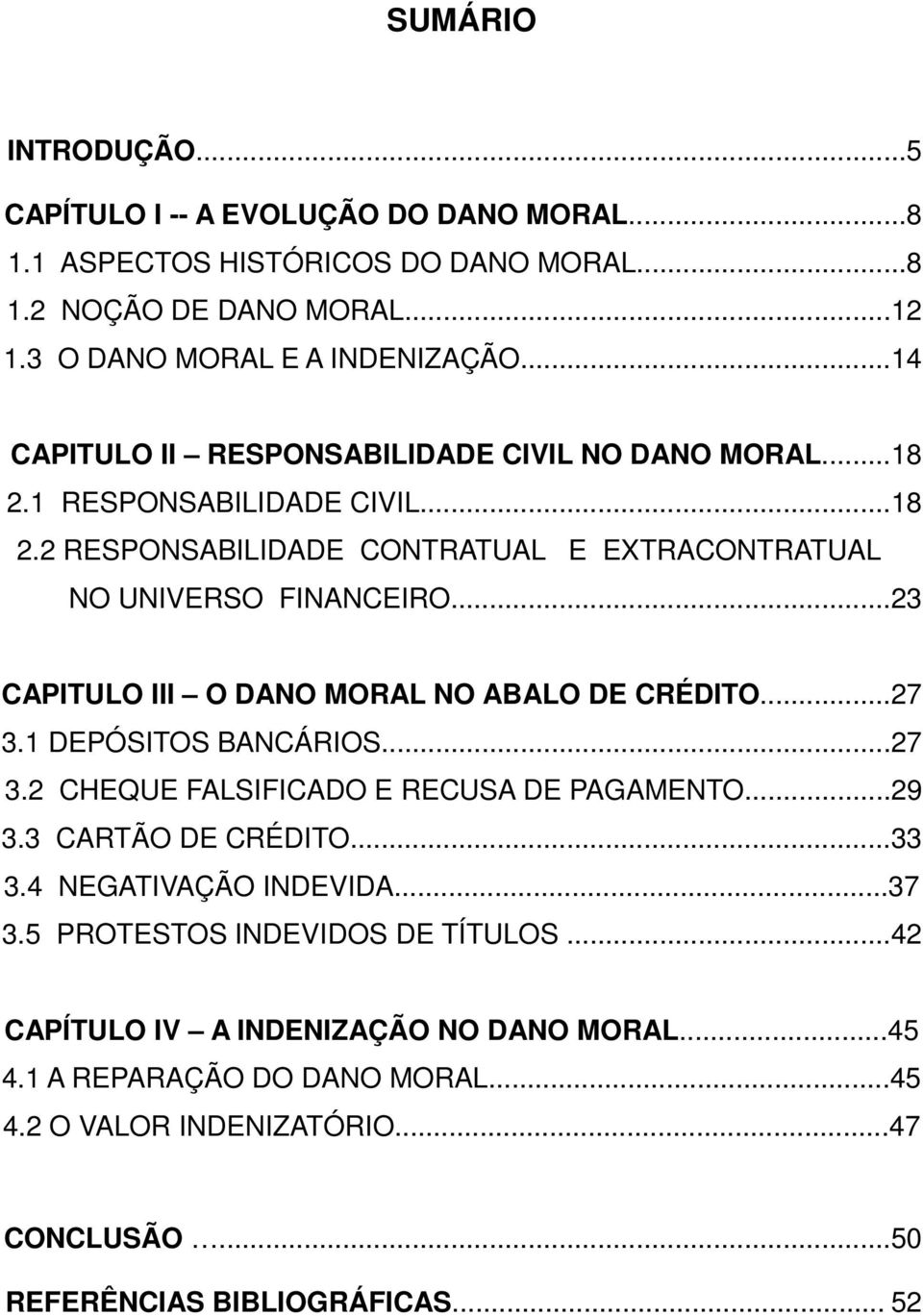 ..23 CAPITULO III O DANO MORAL NO ABALO DE CRÉDITO...27 3.1 DEPÓSITOS BANCÁRIOS...27 3.2 CHEQUE FALSIFICADO E RECUSA DE PAGAMENTO...29 3.3 CARTÃO DE CRÉDITO...33 3.