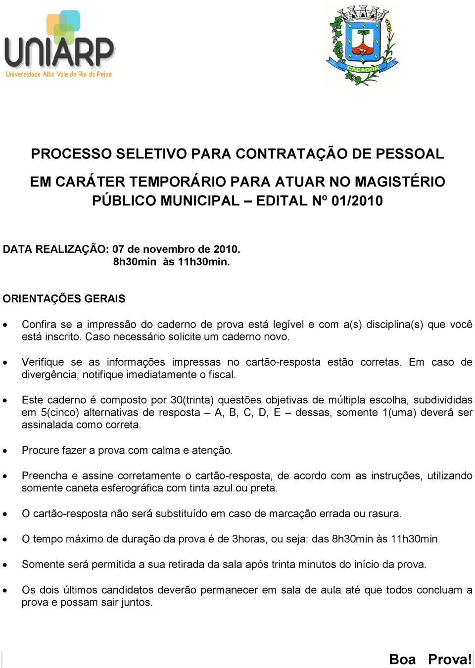 ORIENTAÇÕES GERAIS Confira se a impressão do caderno de prova está legível e com a(s) disciplina(s) que você está inscrito. Caso necessário solicite um caderno novo.