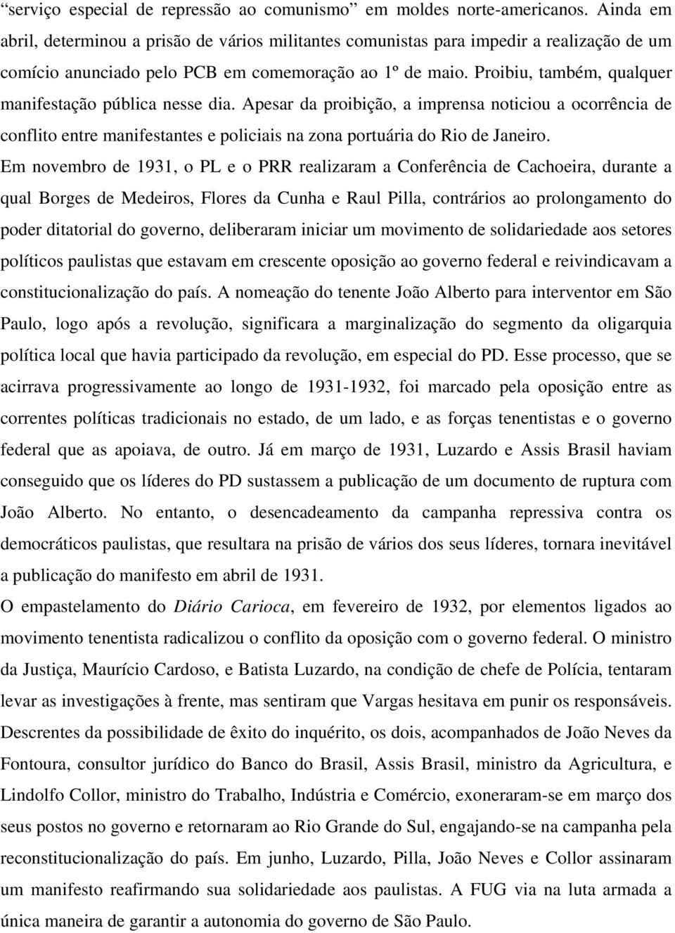 Proibiu, também, qualquer manifestação pública nesse dia. Apesar da proibição, a imprensa noticiou a ocorrência de conflito entre manifestantes e policiais na zona portuária do Rio de Janeiro.