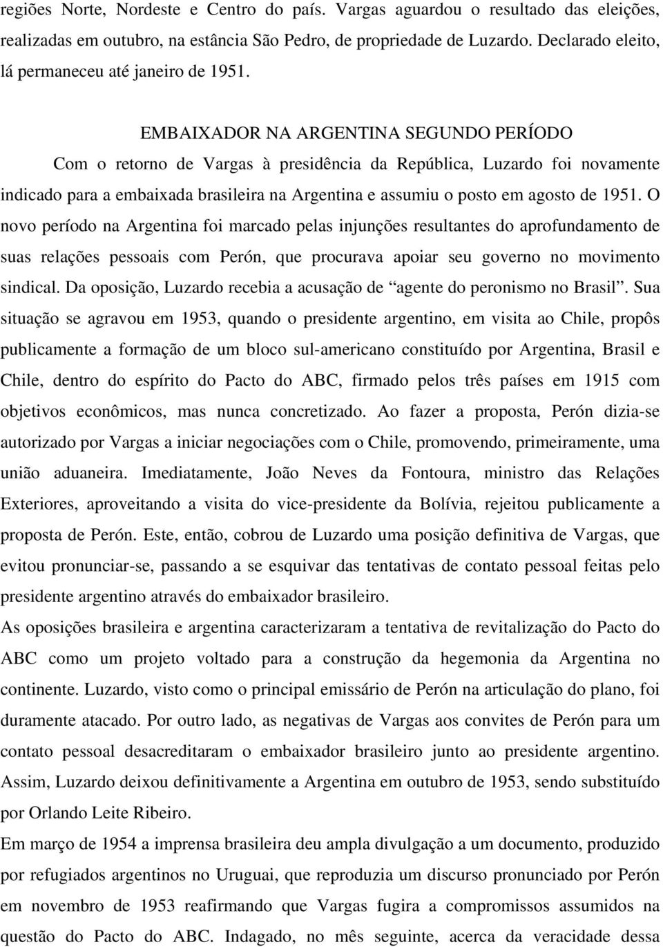 EMBAIXADOR NA ARGENTINA SEGUNDO PERÍODO Com o retorno de Vargas à presidência da República, Luzardo foi novamente indicado para a embaixada brasileira na Argentina e assumiu o posto em agosto de 1951.