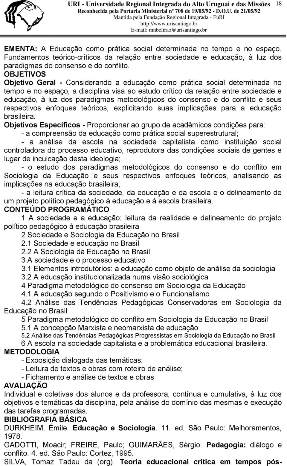 paradigmas metodológicos do consenso e do conflito e seus respectivos enfoques teóricos, explicitando suas implicações para a educação brasileira.