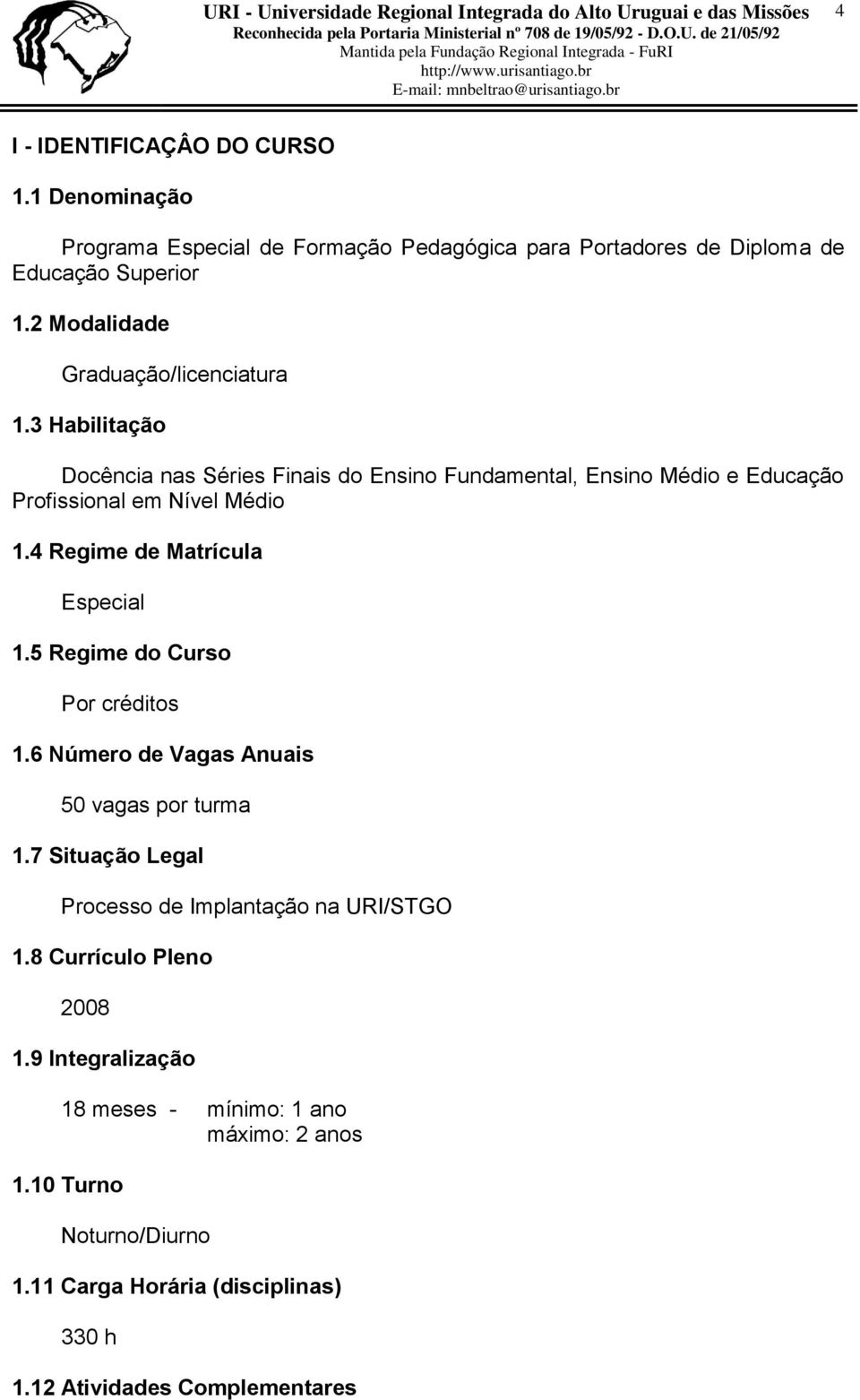 4 Regime de Matrícula Especial 1.5 Regime do Curso Por créditos 1.6 Número de Vagas Anuais 50 vagas por turma 1.