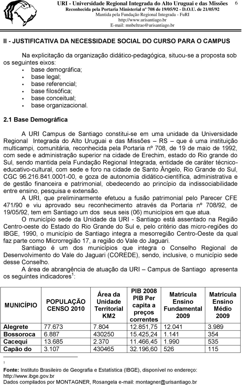 1 Base Demográfica A URI Campus de Santiago constitui-se em uma unidade da Universidade Regional Integrada do Alto Uruguai e das Missões RS que é uma instituição multicampi, comunitária, reconhecida