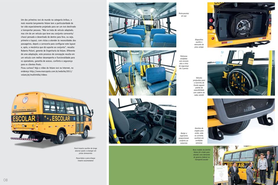 necessidades dos passageiros, depois a carroceria para configurar este layout e, após, a mecânica que dá suporte ao conjunto, ressalta Roberto Poloni, gerente de Engenharia da Volare.