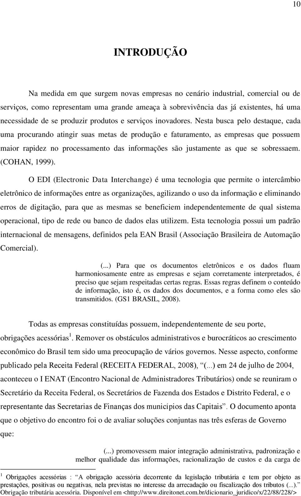 Nesta busca pelo destaque, cada uma procurando atingir suas metas de produção e faturamento, as empresas que possuem maior rapidez no processamento das informações são justamente as que se sobressaem.