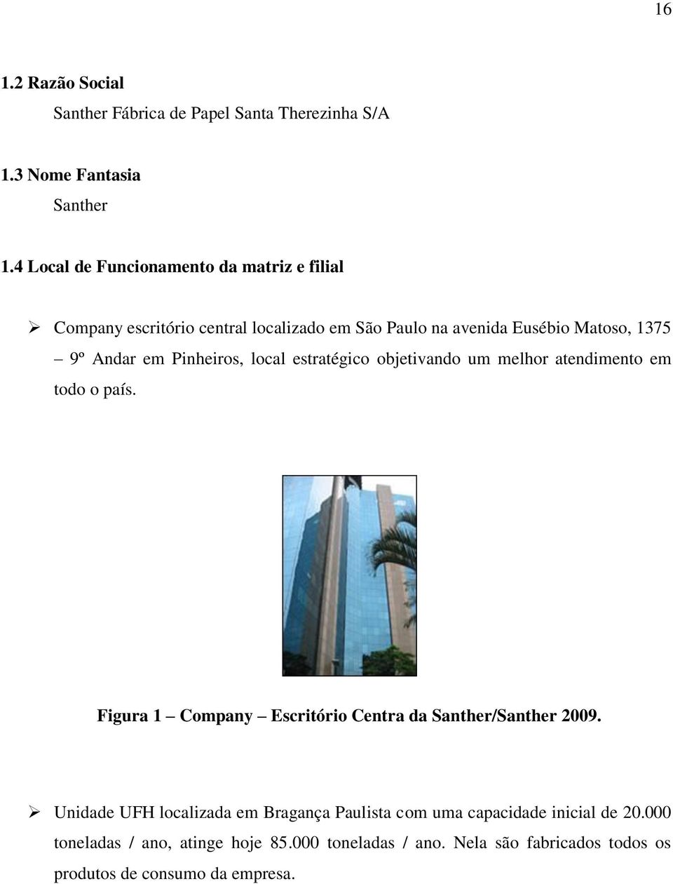 Pinheiros, local estratégico objetivando um melhor atendimento em todo o país. Figura 1 Company Escritório Centra da Santher/Santher 2009.
