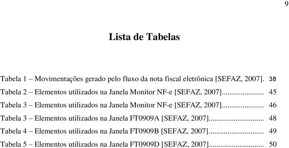 .. 45 Tabela 3 Elementos utilizados na Janela Monitor NF-e [SEFAZ, 2007].
