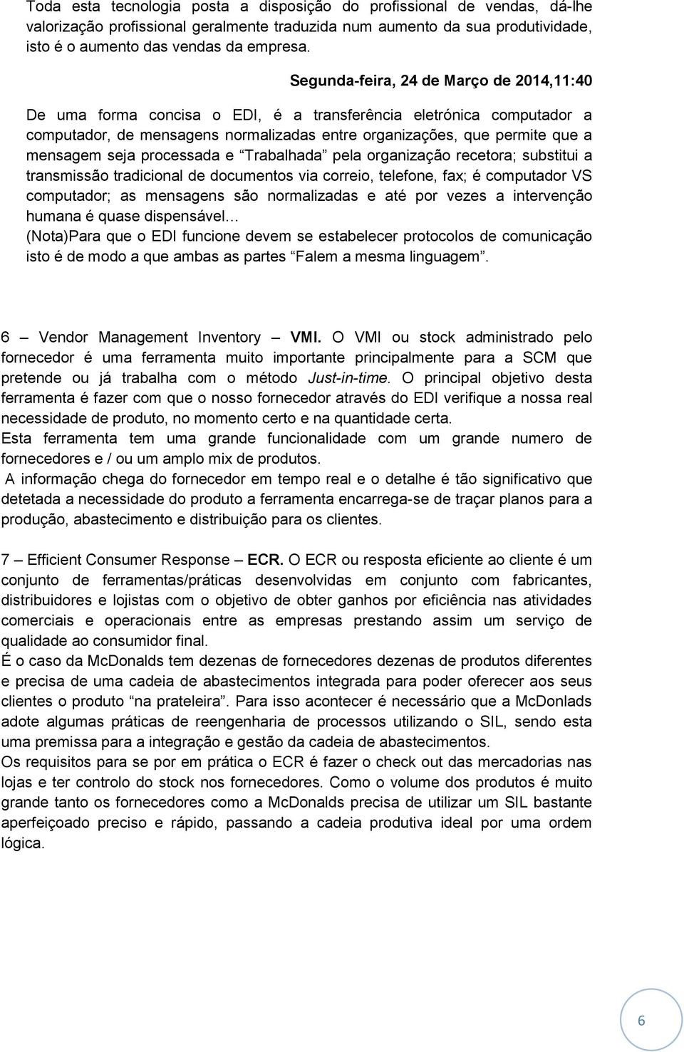 seja processada e Trabalhada pela organização recetora; substitui a transmissão tradicional de documentos via correio, telefone, fax; é computador VS computador; as mensagens são normalizadas e até