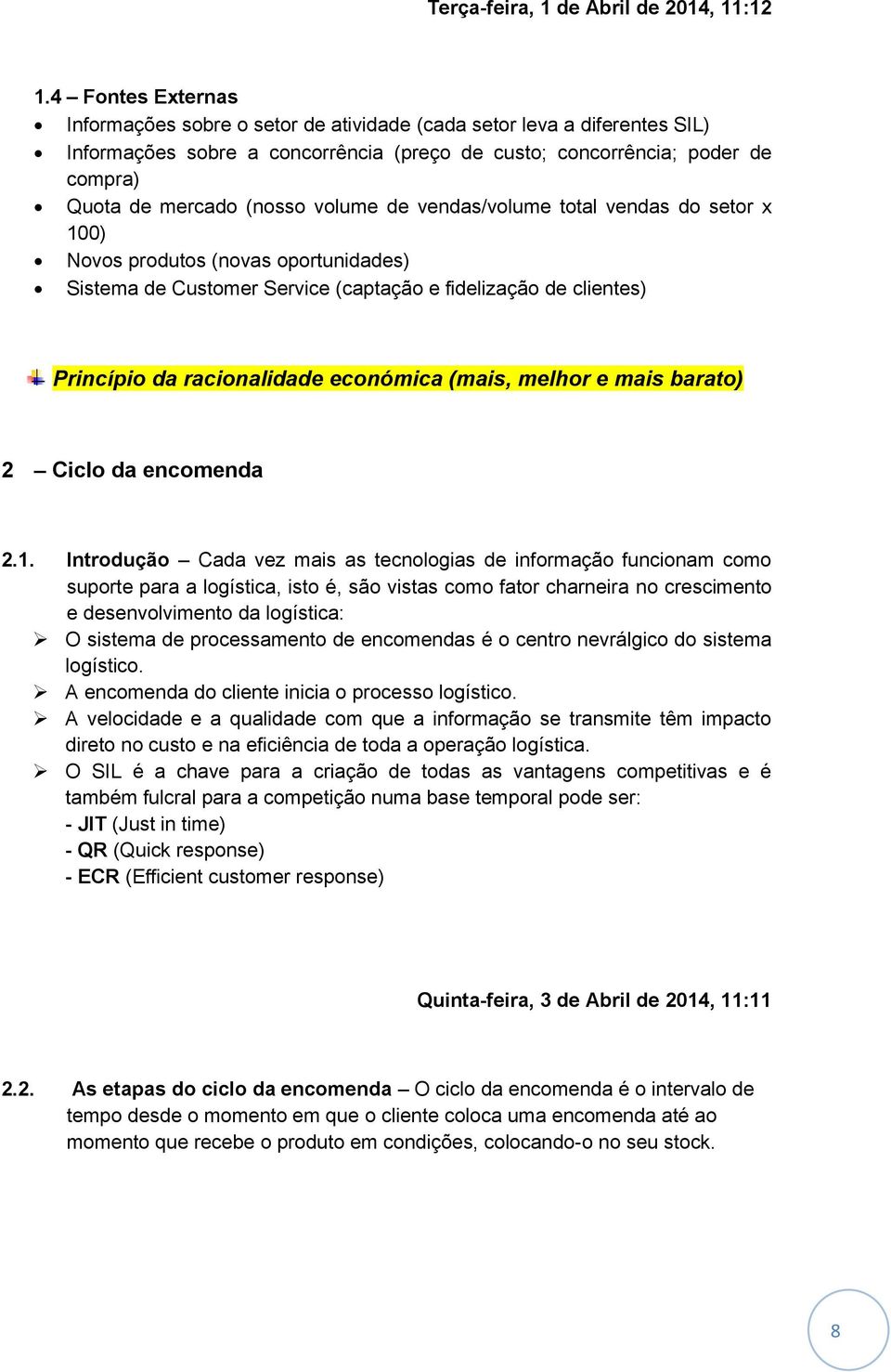 volume de vendas/volume total vendas do setor x 100) Novos produtos (novas oportunidades) Sistema de Customer Service (captação e fidelização de clientes) Princípio da racionalidade económica (mais,