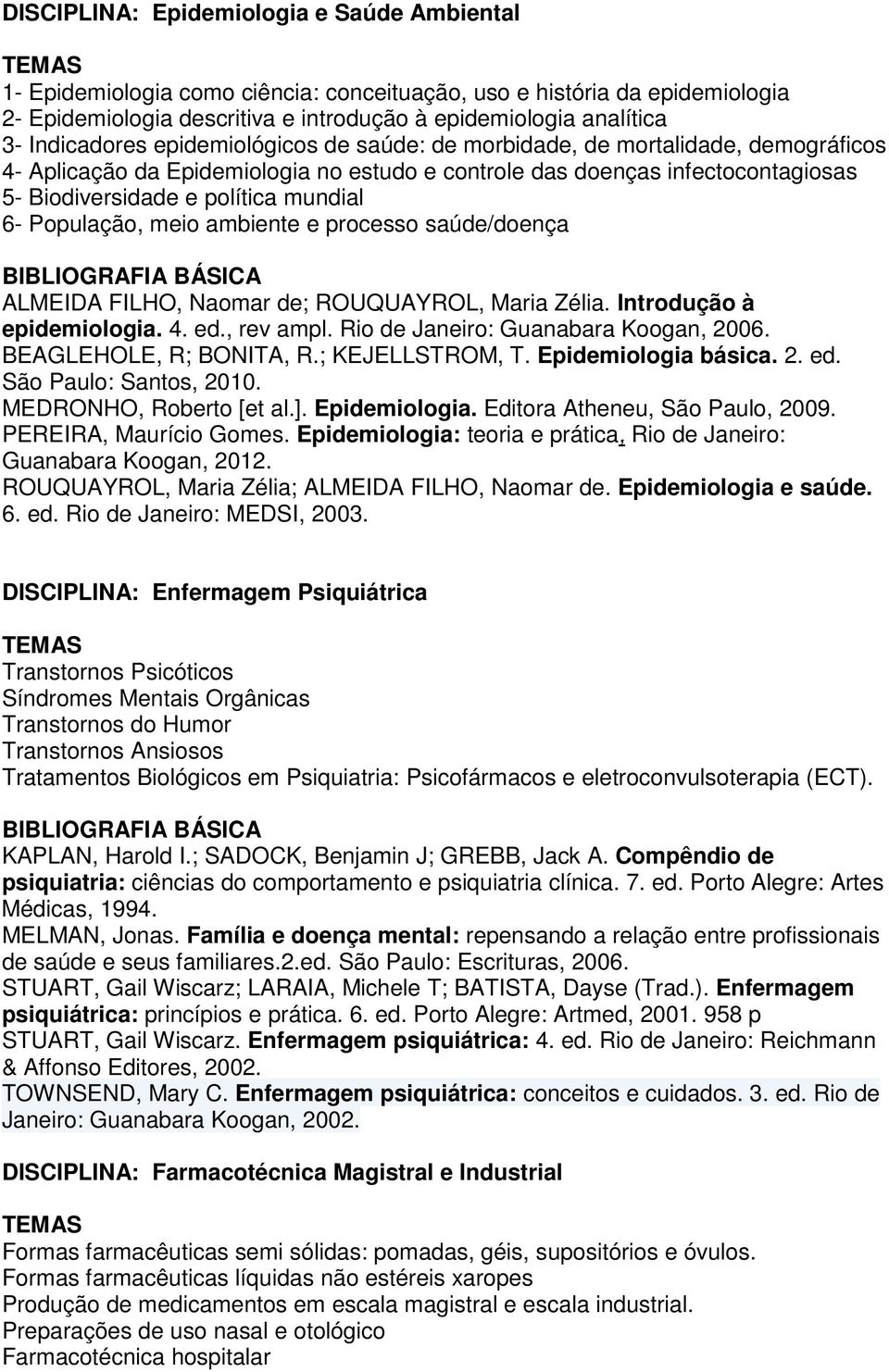 6- População, meio ambiente e processo saúde/doença ALMEIDA FILHO, Naomar de; ROUQUAYROL, Maria Zélia. Introdução à epidemiologia. 4. ed., rev ampl. Rio de Janeiro: Guanabara Koogan, 2006.