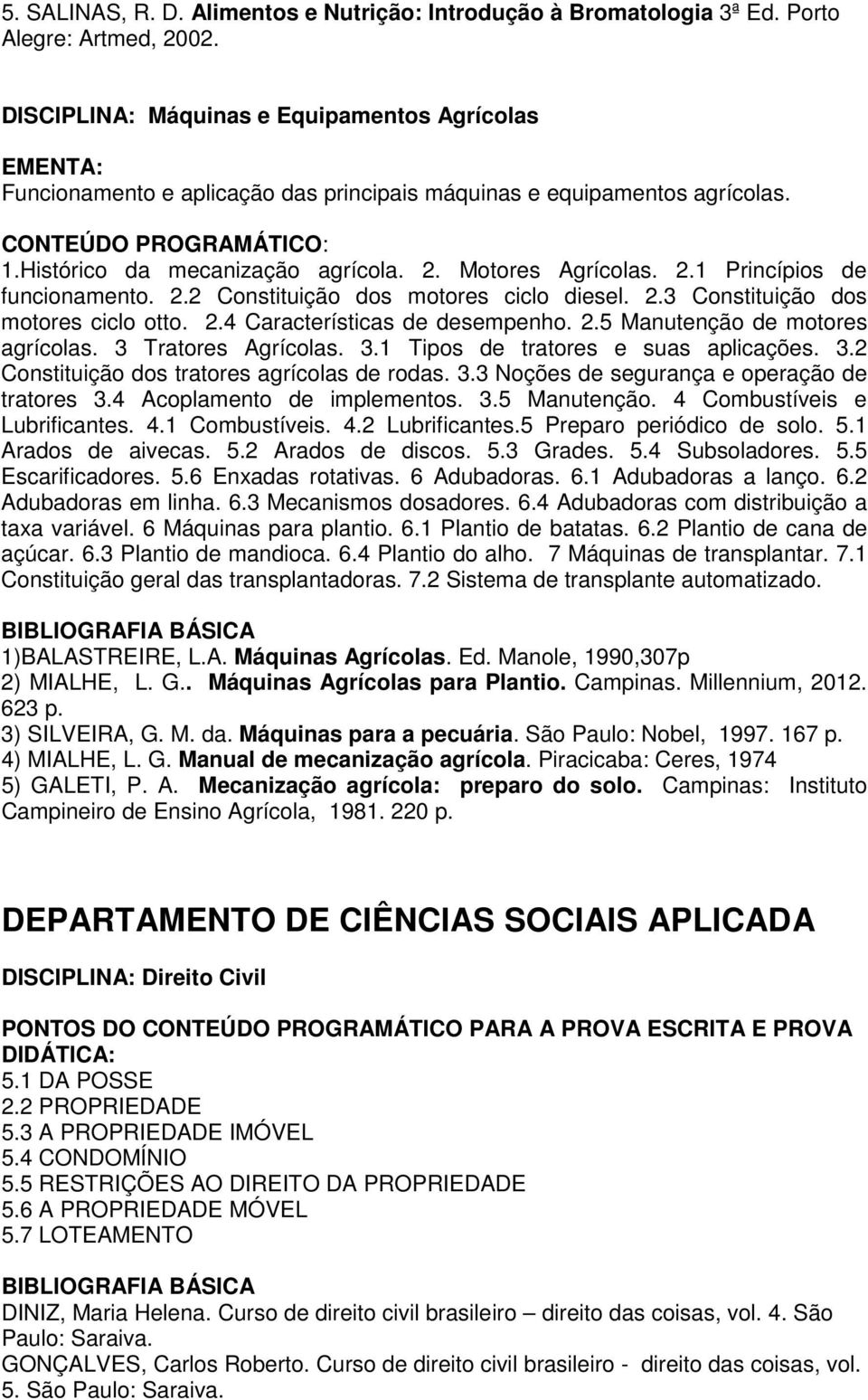 Motores Agrícolas. 2.1 Princípios de funcionamento. 2.2 Constituição dos motores ciclo diesel. 2.3 Constituição dos motores ciclo otto. 2.4 Características de desempenho. 2.5 Manutenção de motores agrícolas.