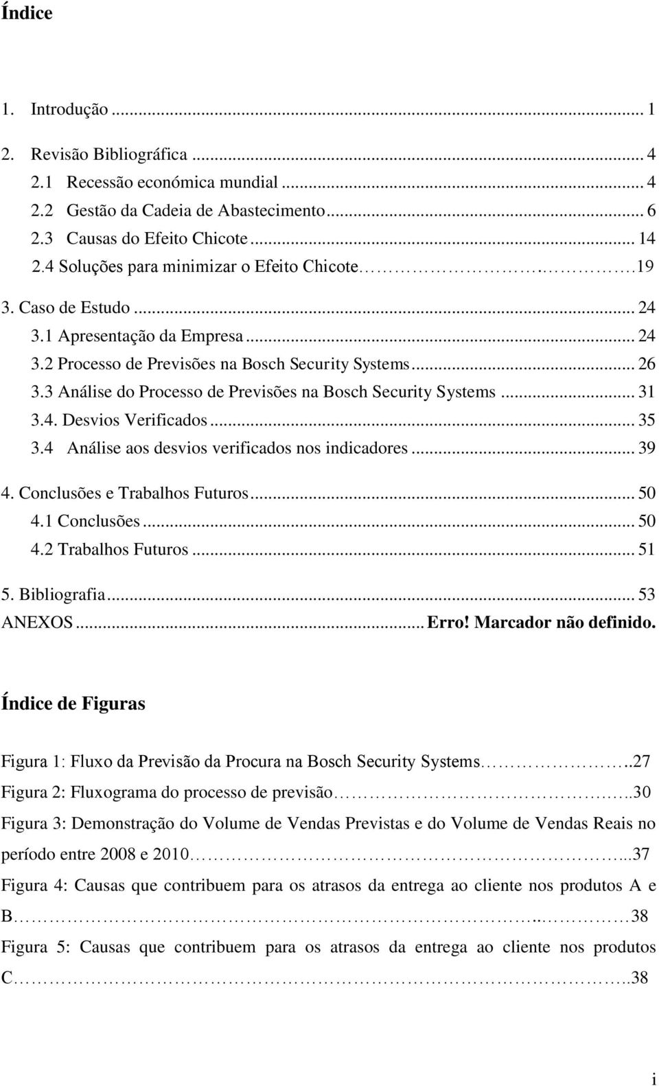 3 Análise do Processo de Previsões na Bosch Security Systems... 31 3.4. Desvios Verificados... 35 3.4 Análise aos desvios verificados nos indicadores... 39 4. Conclusões e Trabalhos Futuros... 50 4.