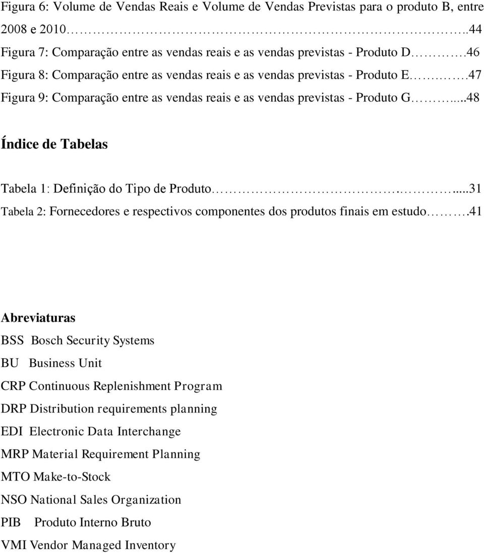 ..48 Índice de Tabelas Tabela 1: Definição do Tipo de Produto....31 Tabela 2: Fornecedores e respectivos componentes dos produtos finais em estudo.