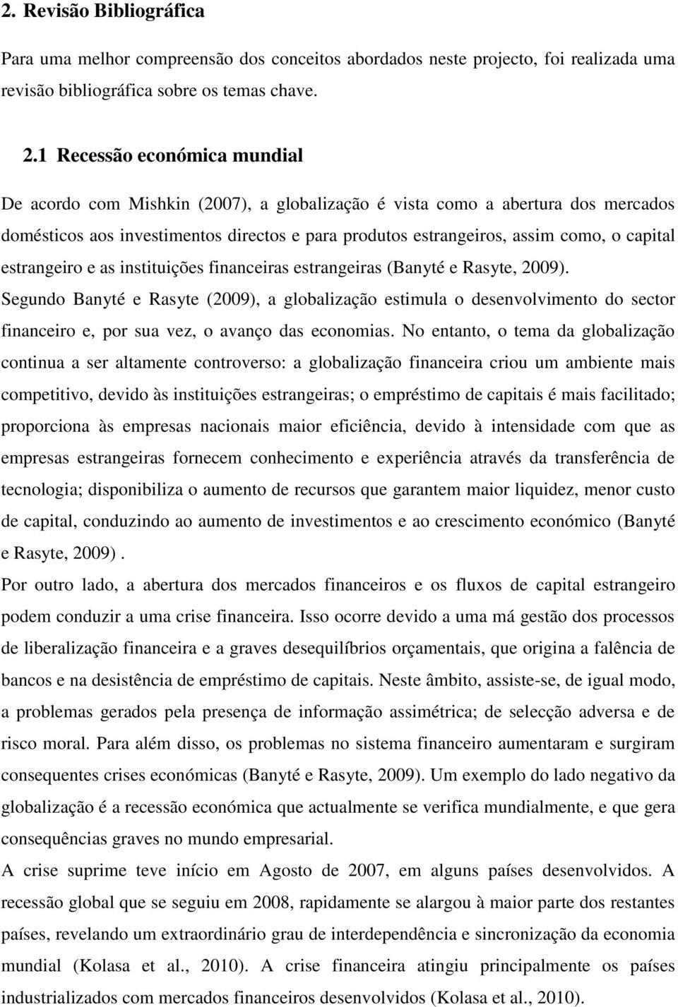 capital estrangeiro e as instituições financeiras estrangeiras (Banyté e Rasyte, 2009).