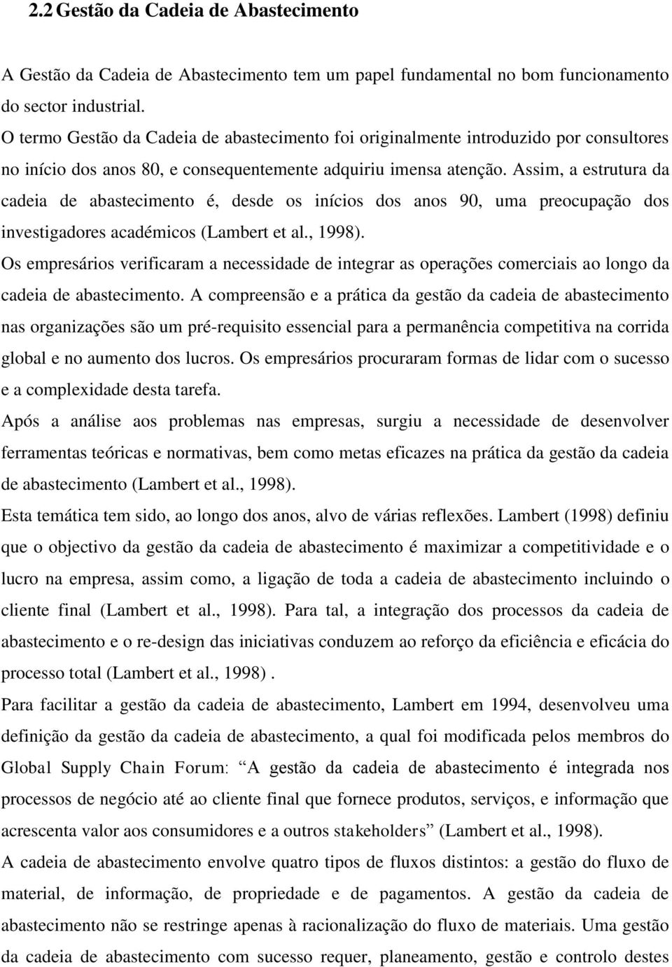 Assim, a estrutura da cadeia de abastecimento é, desde os inícios dos anos 90, uma preocupação dos investigadores académicos (Lambert et al., 1998).