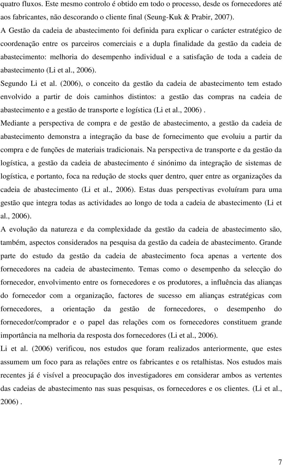 do desempenho individual e a satisfação de toda a cadeia de abastecimento (Li et al., 2006). Segundo Li et al.