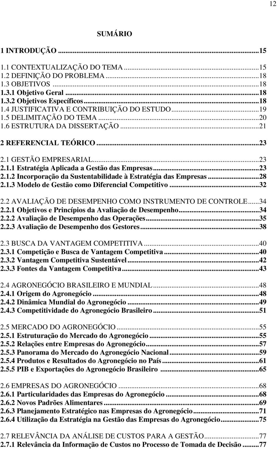 ..28 2.1.3 Modelo de Gestão como Diferencial Competitivo...32 2.2 AVALIAÇÃO DE DESEMPENHO COMO INSTRUMENTO DE CONTROLE...34 2.2.1 Objetivos e Princípios da Avaliação de Desempenho...34 2.2.2 Avaliação de Desempenho das Operações.