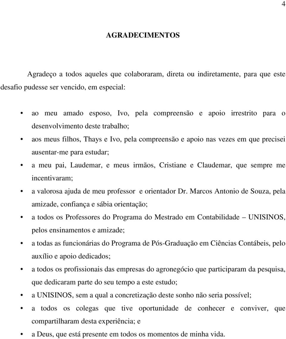 Cristiane e Claudemar, que sempre me incentivaram; a valorosa ajuda de meu professor e orientador Dr.