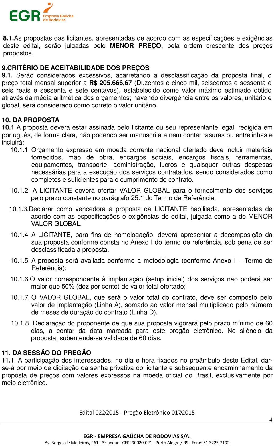 666,67 (Duzentos e cinco mil, seiscentos e sessenta e seis reais e sessenta e sete centavos), estabelecido como valor máximo estimado obtido através da média aritmética dos orçamentos; havendo