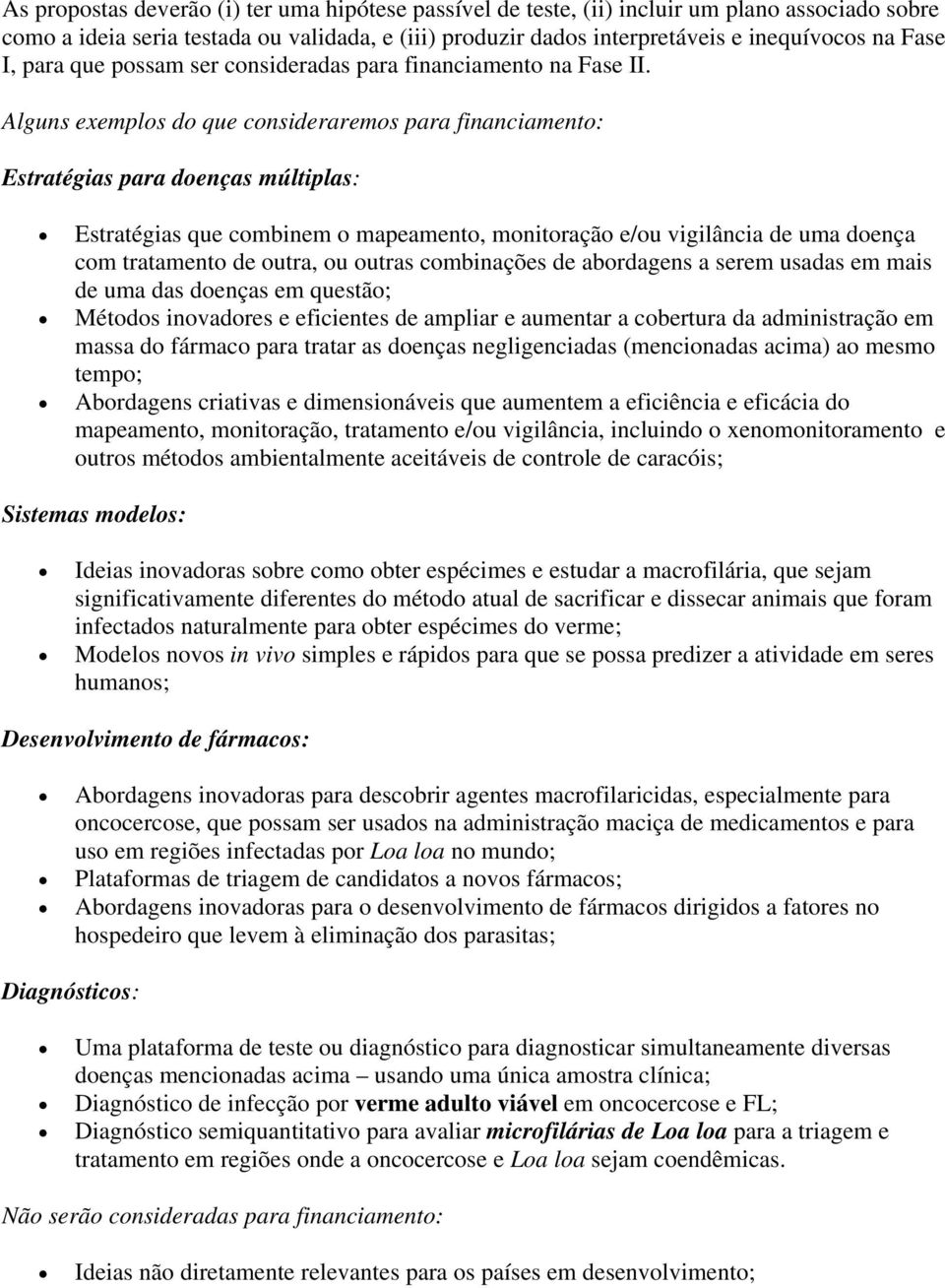 Alguns exemplos do que consideraremos para financiamento: Estratégias para doenças múltiplas: Estratégias que combinem o mapeamento, monitoração e/ou vigilância de uma doença com tratamento de outra,