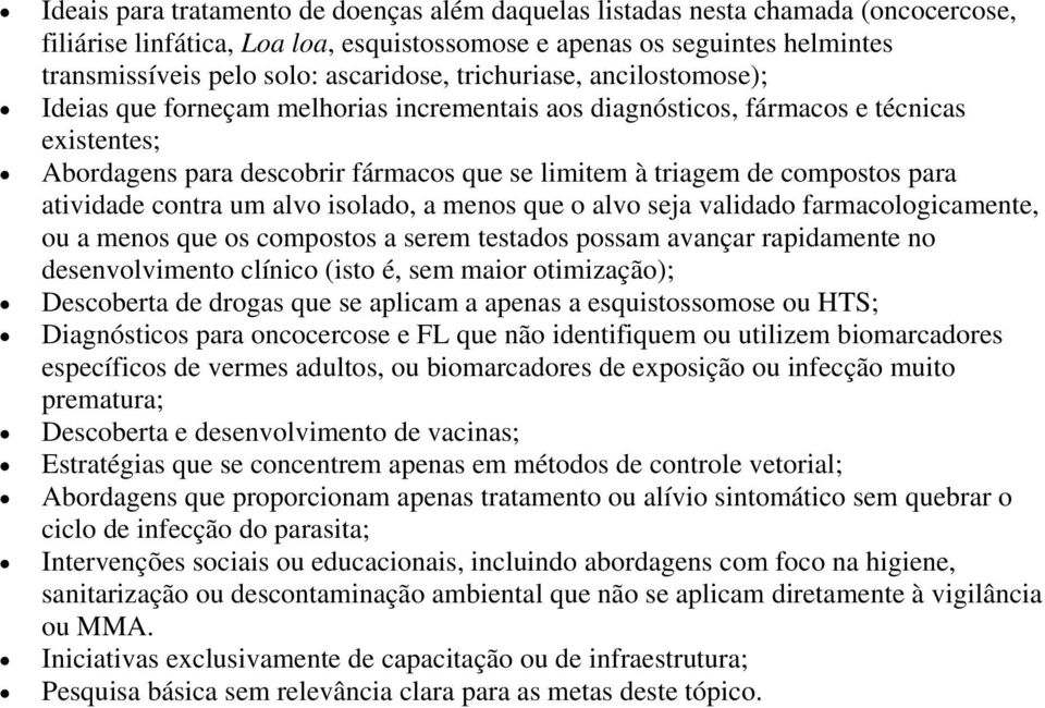 compostos para atividade contra um alvo isolado, a menos que o alvo seja validado farmacologicamente, ou a menos que os compostos a serem testados possam avançar rapidamente no desenvolvimento