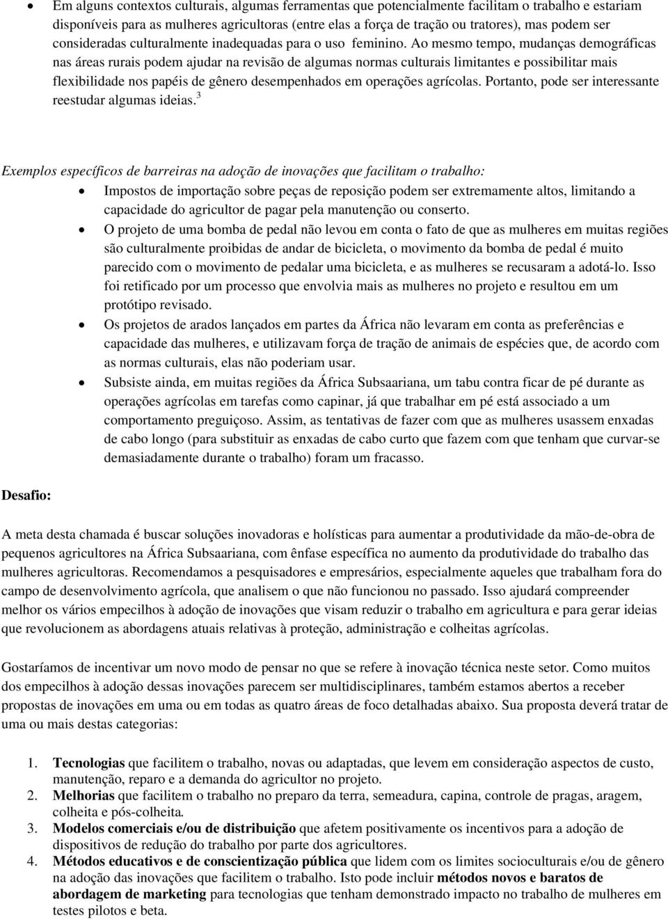 Ao mesmo tempo, mudanças demográficas nas áreas rurais podem ajudar na revisão de algumas normas culturais limitantes e possibilitar mais flexibilidade nos papéis de gênero desempenhados em operações